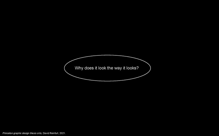 LC presentation slide: quote from Princeton graphic design thesis crits, David Reinfurt, 2021: "Why does it look the way it looks?"